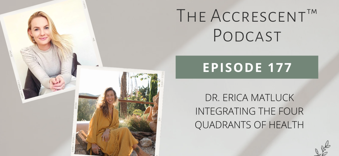 The Accrescent Ep 177. Dr. Erica Matluck - Integrating the Four Quadrants of Health